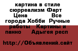 картина в стиле сюрреализм-Фарт › Цена ­ 21 000 - Все города Хобби. Ручные работы » Картины и панно   . Адыгея респ.